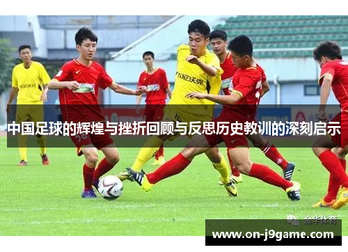 中国足球的辉煌与挫折回顾与反思历史教训的深刻启示