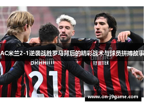 AC米兰2-1逆袭战胜罗马背后的精彩战术与球员拼搏故事