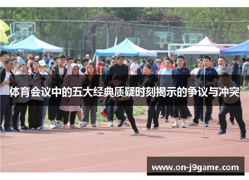 体育会议中的五大经典质疑时刻揭示的争议与冲突