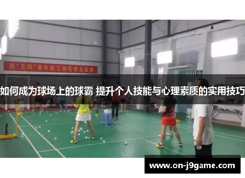 如何成为球场上的球霸 提升个人技能与心理素质的实用技巧