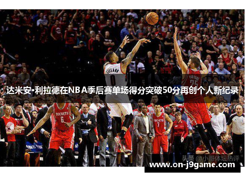 达米安·利拉德在NBA季后赛单场得分突破50分再创个人新纪录