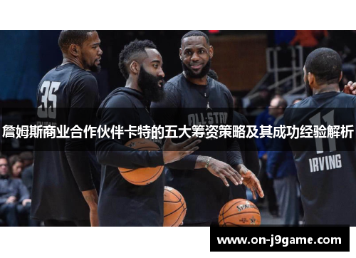詹姆斯商业合作伙伴卡特的五大筹资策略及其成功经验解析