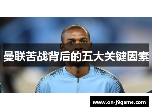 曼联苦战背后的五大关键因素
