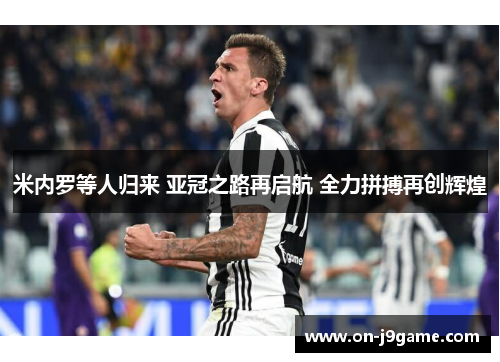 米内罗等人归来 亚冠之路再启航 全力拼搏再创辉煌