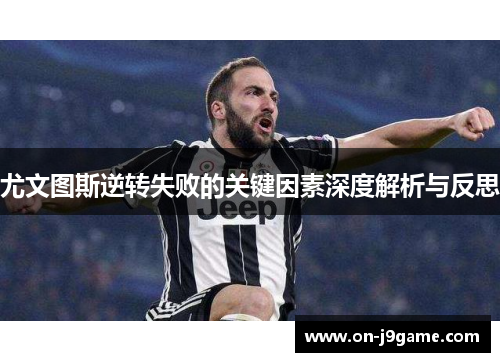 尤文图斯逆转失败的关键因素深度解析与反思