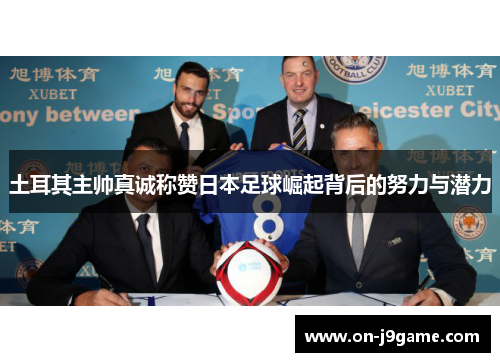土耳其主帅真诚称赞日本足球崛起背后的努力与潜力