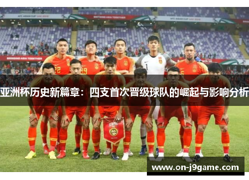 亚洲杯历史新篇章：四支首次晋级球队的崛起与影响分析