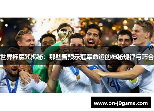 世界杯魔咒揭秘：那些曾预示冠军命运的神秘规律与巧合