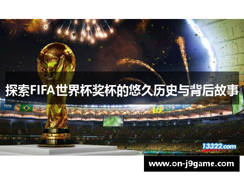 探索FIFA世界杯奖杯的悠久历史与背后故事