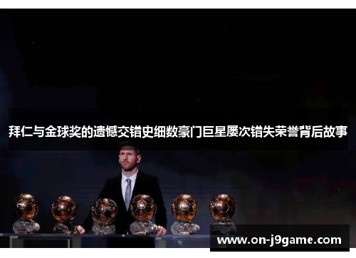 拜仁与金球奖的遗憾交错史细数豪门巨星屡次错失荣誉背后故事