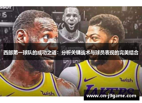 西部第一球队的成功之道：分析关键战术与球员表现的完美结合