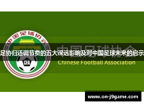 足协归还调节费的五大深远影响及对中国足球未来的启示