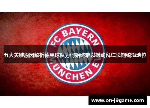 五大关键原因解析德甲球队为何始终难以撼动拜仁长期统治地位