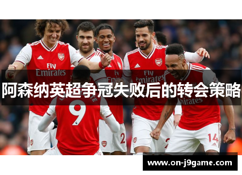 阿森纳英超争冠失败后的转会策略 阿森纳英超争冠失败后的转会策略