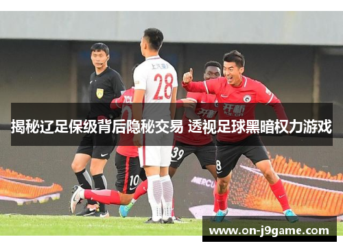 揭秘辽足保级背后隐秘交易 透视足球黑暗权力游戏