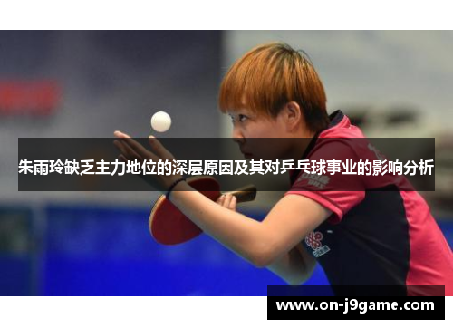 朱雨玲缺乏主力地位的深层原因及其对乒乓球事业的影响分析