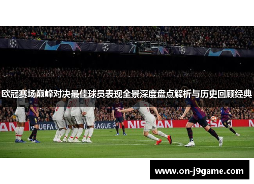 欧冠赛场巅峰对决最佳球员表现全景深度盘点解析与历史回顾经典