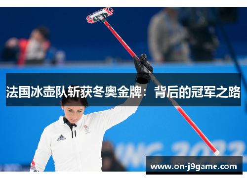 法国冰壶队斩获冬奥金牌：背后的冠军之路
