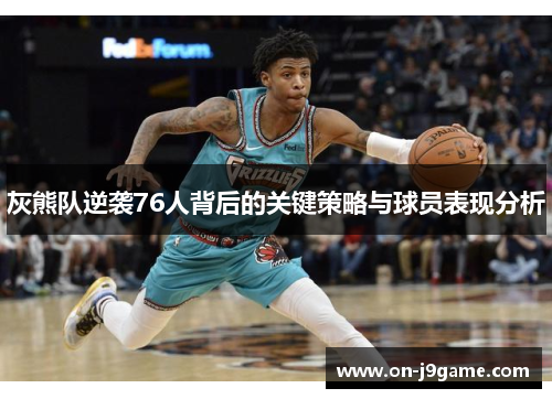 灰熊队逆袭76人背后的关键策略与球员表现分析