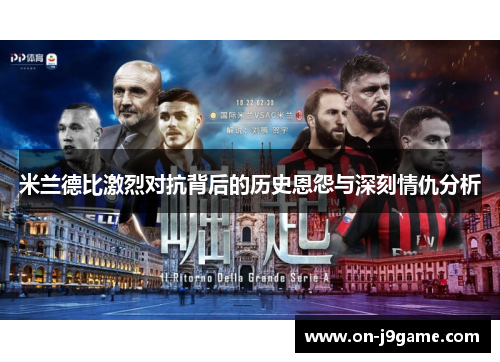 米兰德比激烈对抗背后的历史恩怨与深刻情仇分析