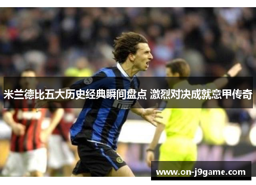 米兰德比五大历史经典瞬间盘点 激烈对决成就意甲传奇
